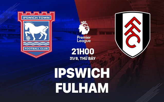 Nhận định Ipswich Town vs Fulham
