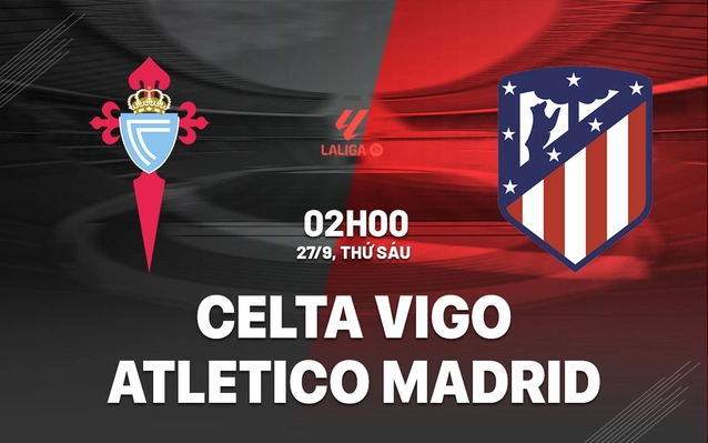 Nhận định Celta Vigo vs Atletico Madrid
