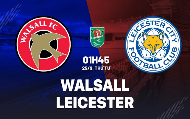 Walsall vs Leicester vòng 3 cúp Liên đoàn Anh 2024/25
