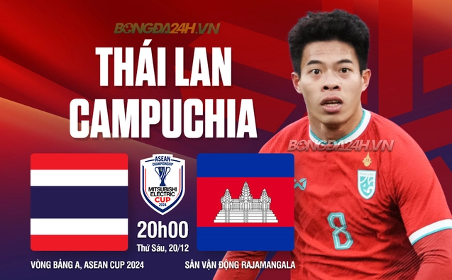 Nhận định Thái Lan vs Campuchia (20h00 ngày 20/12): Không khó cho nhà vua
