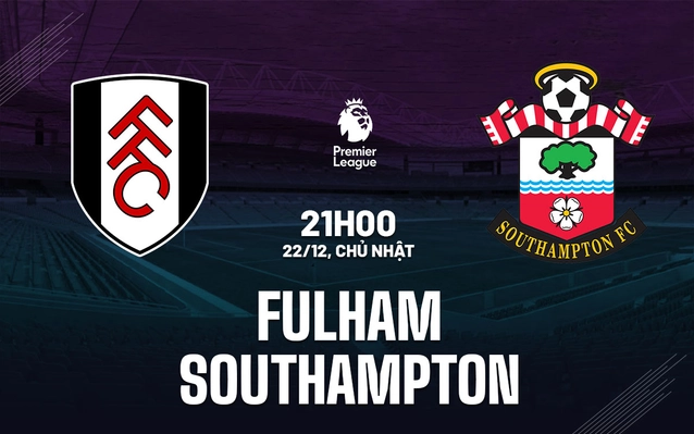 Nhận định Fulham vs Southampton
